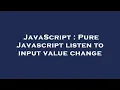 JavaScript Pure Javascript listen to input value change