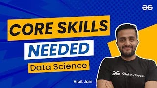 Data Science Core Skills Needed Arpit Jain Upskill with GeeksforGeeks