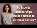 Do Esporta memberships include access to LA Fitness centers