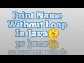 Print Name Without Loop In Java