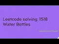Leetcode solving 1518 Water Bottles