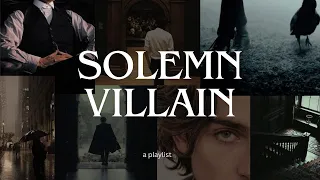 Solemn Villain, a playlist (satisfying villain songs)