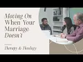 Moving On When Your Marriage Doesn t Therapy Theology