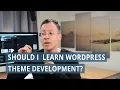 Should I learn WordPress theme development