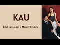 Lagu KAU - Bilal Indrajaya \u0026 Maudy Ayunda |Lyrics / Lirik