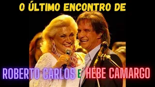 O ULTIMO ENCONTRO DE ROBERTO CARLOS E HEBE CAMARGO