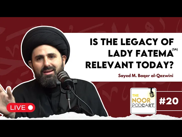 ⁣Is the legacy of Lady Fatema relevant today? – Sayed M. Baqer al-Qazwini - The Noor Podcast #20 LIVE