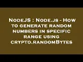 NodeJS Node js - How to generate random numbers in specific range using crypto randomBytes