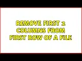Remove first 2 columns from first row of a file 4 Solutions