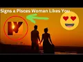 10 Signs that a Pisces Woman Likes You