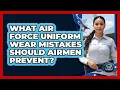 What Air Force Uniform Wear Mistakes Should Airmen Prevent - Sky Command Brotherhood