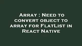 Array Need to convert object to array for FlatList in React Native