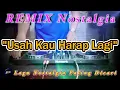 Download Lagu USAH KAU HARAP LAGI - Remix Nostalgia_Tembang Kenangan_Slow Remix_Lagu Nostalgia