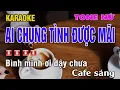 Lagu KARAOKE AI CHUNG TÌNH ĐƯỢC MÃI TONE NỮ  LÂM NGUYỄN