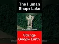 Download Lagu The Human Shape Lake - Strange Google Earth