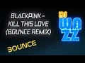Download Lagu BLACKPINK - Kill This Love (DJ Wazz Bounce Remix Bootleg)