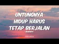 Bernadya - Untungnya, Hidup Harus Tetap Berjalan (Lirik)