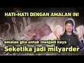 Hati-Hati dengan amalan ini ‼️ - seketika JADI MILYARDER HANYA DALAM WAKTU 1 MALAM