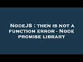 NodeJS then is not a function error - Node promise library