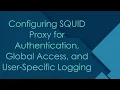 Configuring SQUID Proxy for Authentication Global Access and User-Specific Logging