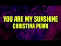 [1 HOUR] Christina Perri - You Are My Sunshine (Lyrics)
