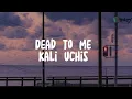 Kali uchis-Dead to me (Lyrics) "You're obsessed, just let it go"