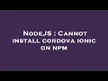 NodeJS Cannot install cordova ionic on npm