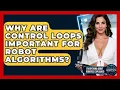 Why Are Control Loops Important For Robot Algorithms - Everything About Robotics Explained