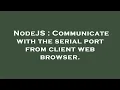 NodeJS Communicate with the serial port from client web browser