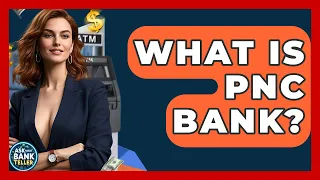What Is PNC Bank - Ask Your Bank Teller