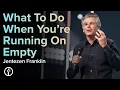 What To Do When You re Running On Empty Pastor Jentezen Franklin