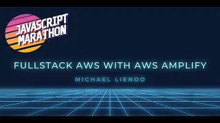 Fullstack AWS with AWS Amplify ft Michael Liendo JavaScript Marathon