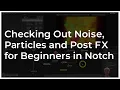 Checking Out Noise Particles and Post FX for Beginners in Notch - Tutorial