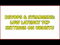 DevOps SysAdmins Low latency TCP settings on Ubuntu 2 Solutions