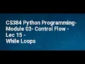 CS384 Python Programming Module 03 Control Flow Lec 15 While Loops