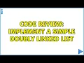 Code Review Implement a simple Doubly Linked List