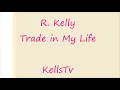 R. Kelly - Trade In My Life
