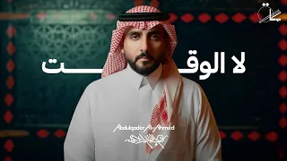 عبدالقادر الأحمد لا الوقت حصريا 2025 Abdulqader Al Ahmed La Alwaqt 