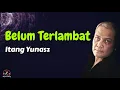 Download Lagu Itang Yunasz  -  Belum Terlambat  (Lirik Lagu)