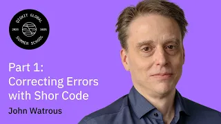 Basics of Quantum Error Correction I Correcting Errors with the Shor code John Watrous QGSS 2025