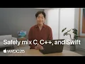 WWDC25 Safely mix C C and Swift Apple