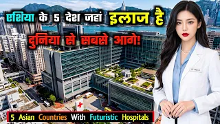 एशिया के 5 देश जहां इलाज देखकर चौंक जाएंगे! 5 Asian Countries With Next-Level Hospitals