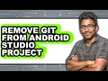 How to Remove Git from Android Studio Project - Easy Guide