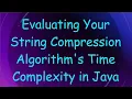 Evaluating Your String Compression Algorithm s Time Complexity in Java