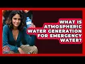 What Is Atmospheric Water Generation For Emergency Water - Your Emergency Planner