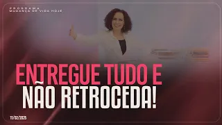 Entregue tudo e não retroceda! | Mudança de Vida Hoje
