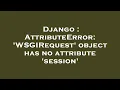 Django AttributeError WSGIRequest object has no attribute session