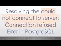 Resolving the could not connect to server Connection refused Error in PostgreSQL
