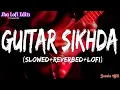 Guitar Sikhda (Slowed+Reverbed)|Jassie Gill Famous Song|Lofi Song 2024|Jha Lofi Edits