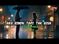 Download Lagu AKU RINDU TAPI TAK BISA || LAGU TENTANG HUJAN 💔 BIKIN BAPER
